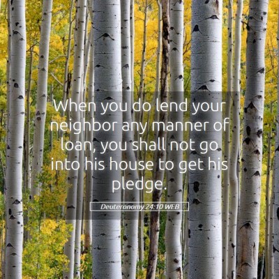 Picture 05 - Deuteronomy 24:10 WEB - When you do lend your neighbor any manner of - Bible Verse Picture