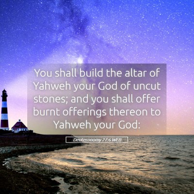 Picture 05 - Deuteronomy 27:6 WEB - You shall build the altar of Yahweh your God of - Bible Verse Picture