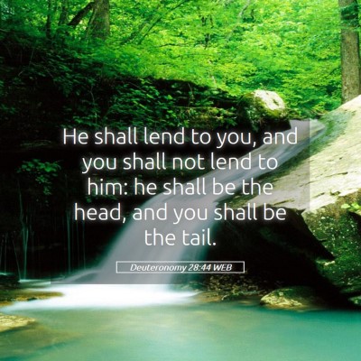 Picture 05 - Deuteronomy 28:44 WEB - He shall lend to you, and you shall not lend to - Bible Verse Picture