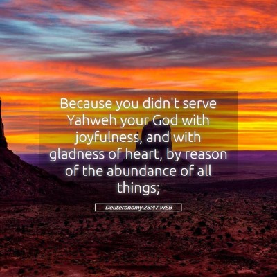 Picture 05 - Deuteronomy 28:47 WEB - Because you didn't serve Yahweh your God with - Bible Verse Picture