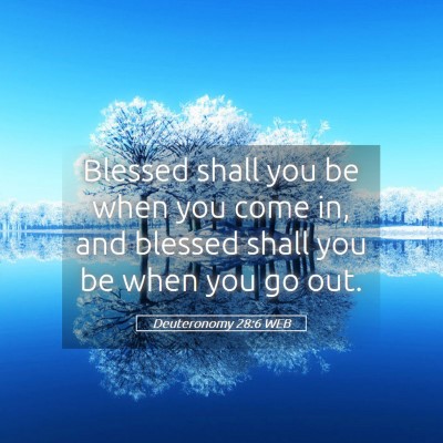 Picture 05 - Deuteronomy 28:6 WEB - Blessed shall you be when you come in, and - Bible Verse Picture