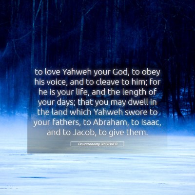Picture 05 - Deuteronomy 30:20 WEB - to love Yahweh your God, to obey his voice, and - Bible Verse Picture
