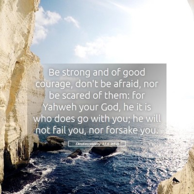 Picture 05 - Deuteronomy 31:6 WEB - Be strong and of good courage, don't be afraid, - Bible Verse Picture