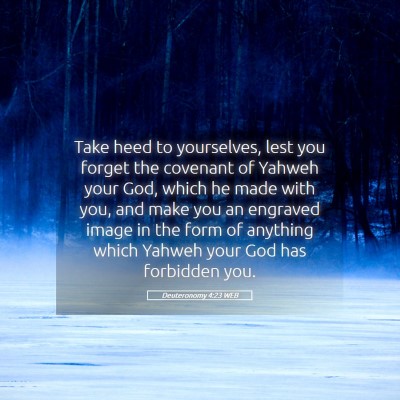 Picture 05 - Deuteronomy 4:23 WEB - Take heed to yourselves, lest you forget the - Bible Verse Picture