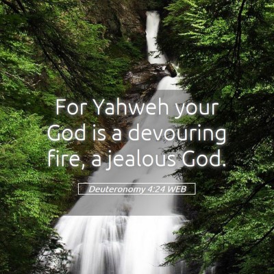 Picture 05 - Deuteronomy 4:24 WEB - For Yahweh your God is a devouring fire, a - Bible Verse Picture