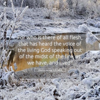 Picture 05 - Deuteronomy 5:26 WEB - For who is there of all flesh, that has heard the - Bible Verse Picture