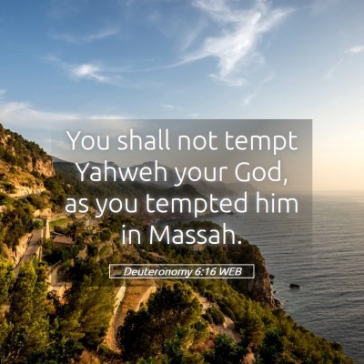 Picture 05 - Deuteronomy 6:16 WEB - You shall not tempt Yahweh your God, as you - Bible Verse Picture