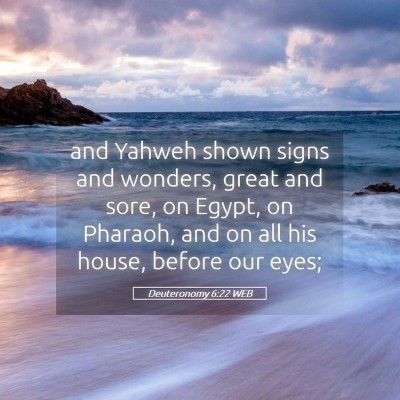 Picture 05 - Deuteronomy 6:22 WEB - and Yahweh shown signs and wonders, great and - Bible Verse Picture