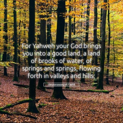 Picture 05 - Deuteronomy 8:7 WEB - For Yahweh your God brings you into a good land, - Bible Verse Picture