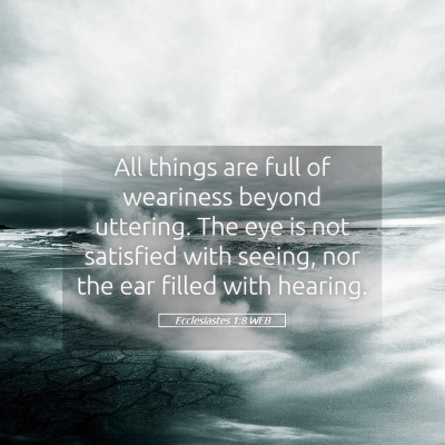 Picture 05 - Ecclesiastes 1:8 WEB - All things are full of weariness beyond uttering. - Bible Verse Picture