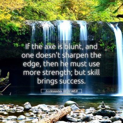 Picture 05 - Ecclesiastes 10:10 WEB - If the axe is blunt, and one doesn't sharpen the - Bible Verse Picture