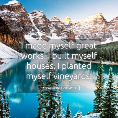 Picture 05 - Ecclesiastes 2:4 WEB - I made myself great works. I built myself houses. - Bible Verse Picture