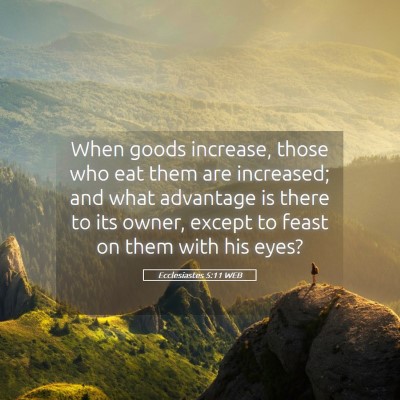 Picture 05 - Ecclesiastes 5:11 WEB - When goods increase, those who eat them are - Bible Verse Picture