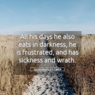 Picture 05 - Ecclesiastes 5:17 WEB - All his days he also eats in darkness, he is - Bible Verse Picture