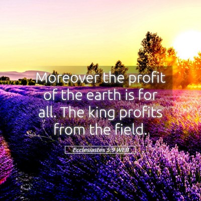 Picture 05 - Ecclesiastes 5:9 WEB - Moreover the profit of the earth is for all. The - Bible Verse Picture