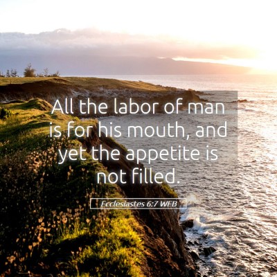 Picture 05 - Ecclesiastes 6:7 WEB - All the labor of man is for his mouth, and yet - Bible Verse Picture
