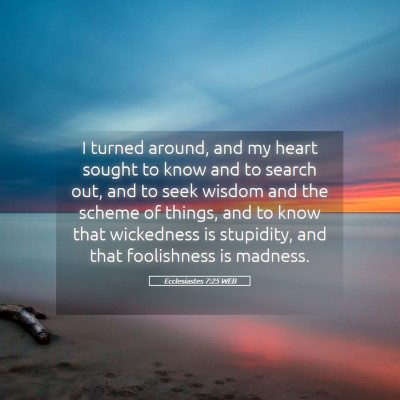 Picture 05 - Ecclesiastes 7:25 WEB - I turned around, and my heart sought to know and - Bible Verse Picture