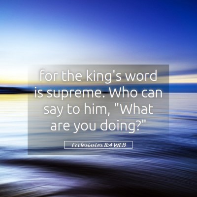 Picture 05 - Ecclesiastes 8:4 WEB - for the king's word is supreme. Who can say to - Bible Verse Picture