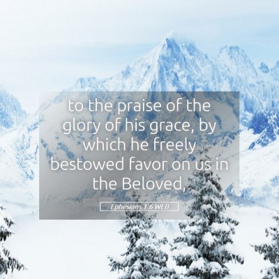 Picture 05 - Ephesians 1:6 WEB - to the praise of the glory of his grace, by which - Bible Verse Picture