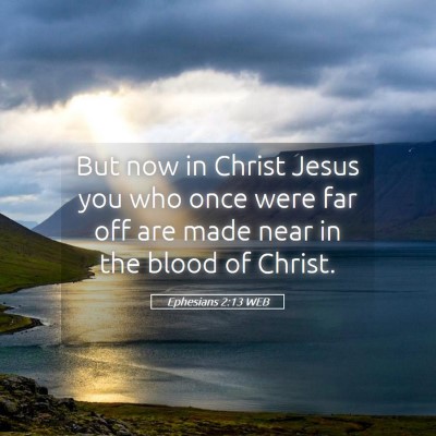 Picture 05 - Ephesians 2:13 WEB - But now in Christ Jesus you who once were far off - Bible Verse Picture