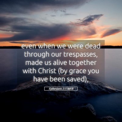 Picture 05 - Ephesians 2:5 WEB - even when we were dead through our trespasses, - Bible Verse Picture