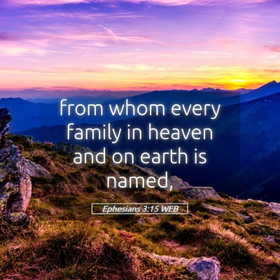 Picture 05 - Ephesians 3:15 WEB - from whom every family in heaven and on earth is - Bible Verse Picture