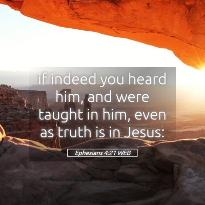 Picture 05 - Ephesians 4:21 WEB - if indeed you heard him, and were taught in him, - Bible Verse Picture