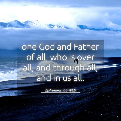 Picture 05 - Ephesians 4:6 WEB - one God and Father of all, who is over all, and - Bible Verse Picture