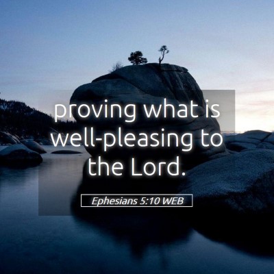 Picture 05 - Ephesians 5:10 WEB - proving what is well-pleasing to the - Bible Verse Picture