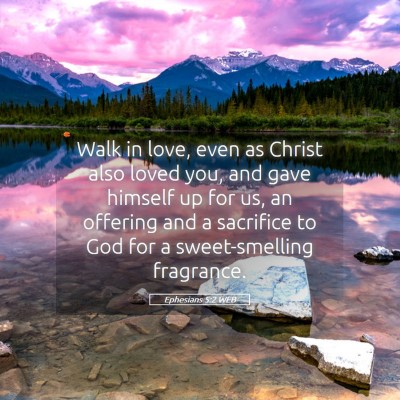 Picture 05 - Ephesians 5:2 WEB - Walk in love, even as Christ also loved you, and - Bible Verse Picture