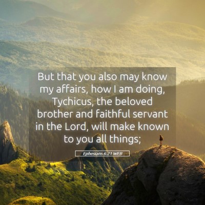 Picture 05 - Ephesians 6:21 WEB - But that you also may know my affairs, how I am - Bible Verse Picture