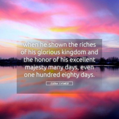 Picture 05 - Esther 1:4 WEB - when he shown the riches of his glorious kingdom - Bible Verse Picture