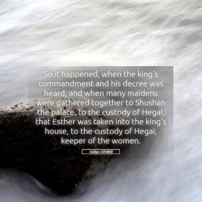 Picture 05 - Esther 2:8 WEB - So it happened, when the king's commandment and - Bible Verse Picture
