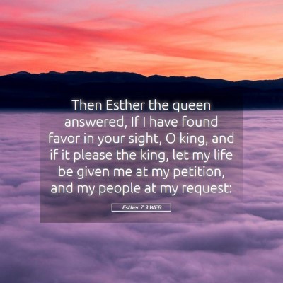 Picture 05 - Esther 7:3 WEB - Then Esther the queen answered, If I have found - Bible Verse Picture