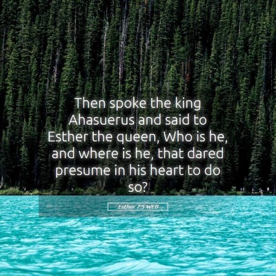Picture 05 - Esther 7:5 WEB - Then spoke the king Ahasuerus and said to Esther - Bible Verse Picture