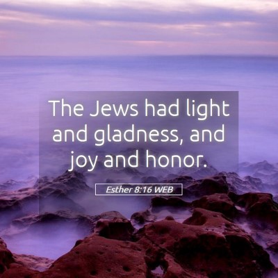 Picture 05 - Esther 8:16 WEB - The Jews had light and gladness, and joy and - Bible Verse Picture