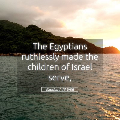 Picture 05 - Exodus 1:13 WEB - The Egyptians ruthlessly made the children of - Bible Verse Picture