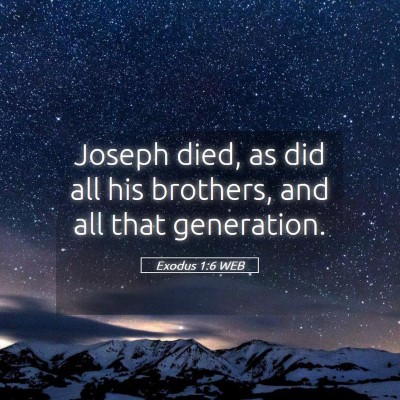 Picture 05 - Exodus 1:6 WEB - Joseph died, as did all his brothers, and all - Bible Verse Picture
