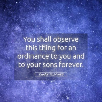 Picture 05 - Exodus 12:24 WEB - You shall observe this thing for an ordinance to - Bible Verse Picture