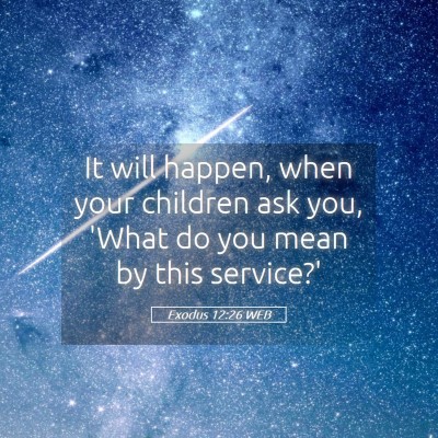 Picture 05 - Exodus 12:26 WEB - It will happen, when your children ask you, 'What - Bible Verse Picture