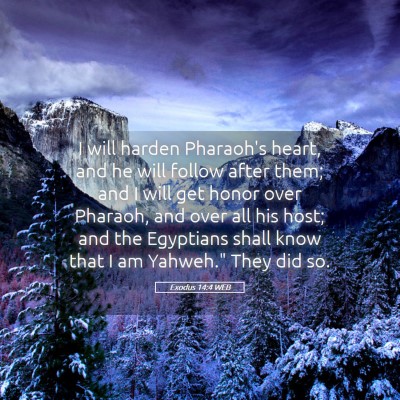 Picture 05 - Exodus 14:4 WEB - I will harden Pharaoh's heart, and he will follow - Bible Verse Picture