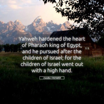 Picture 05 - Exodus 14:8 WEB - Yahweh hardened the heart of Pharaoh king of - Bible Verse Picture