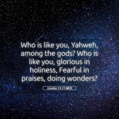 Picture 05 - Exodus 15:11 WEB - Who is like you, Yahweh, among the gods? Who is - Bible Verse Picture
