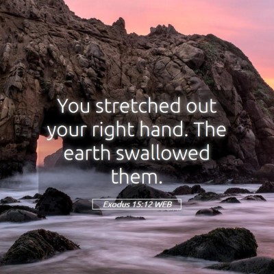 Picture 05 - Exodus 15:12 WEB - You stretched out your right hand. The earth - Bible Verse Picture