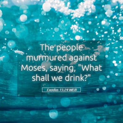 Picture 05 - Exodus 15:24 WEB - The people murmured against Moses, saying, 