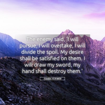 Picture 05 - Exodus 15:9 WEB - The enemy said, 'I will pursue, I will overtake, - Bible Verse Picture