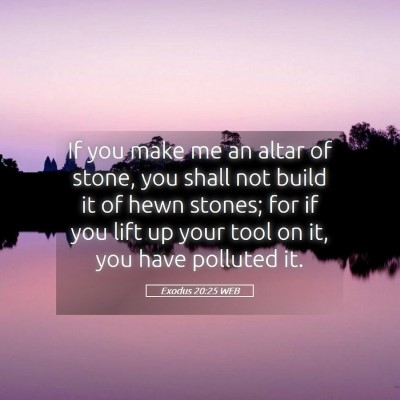 Picture 05 - Exodus 20:25 WEB - If you make me an altar of stone, you shall not - Bible Verse Picture