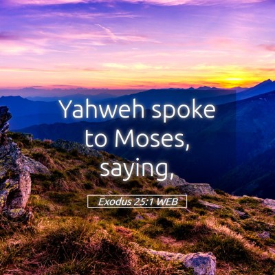 Picture 05 - Exodus 25:1 WEB - Yahweh spoke to Moses, - Bible Verse Picture