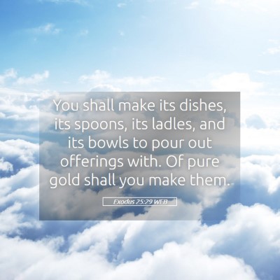 Picture 05 - Exodus 25:29 WEB - You shall make its dishes, its spoons, its - Bible Verse Picture