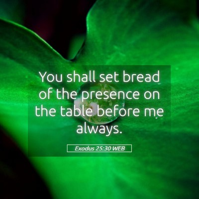 Picture 05 - Exodus 25:30 WEB - You shall set bread of the presence on the table - Bible Verse Picture